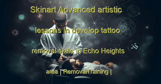 Skinart Advanced artistic lessons in develop tattoo removal skills in Echo Heights area | RemovalTraining | RemovalClasses | SkinartTraining-United States